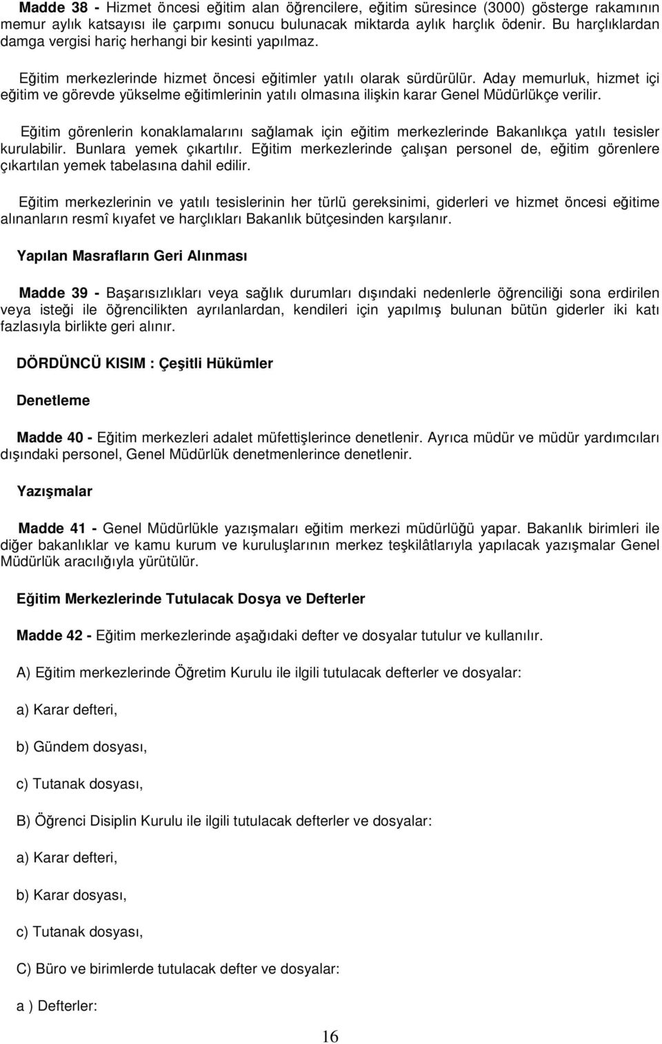 Aday memurluk, hizmet içi eğitim ve görevde yükselme eğitimlerinin yatılı olmasına ilişkin karar Genel Müdürlükçe verilir.