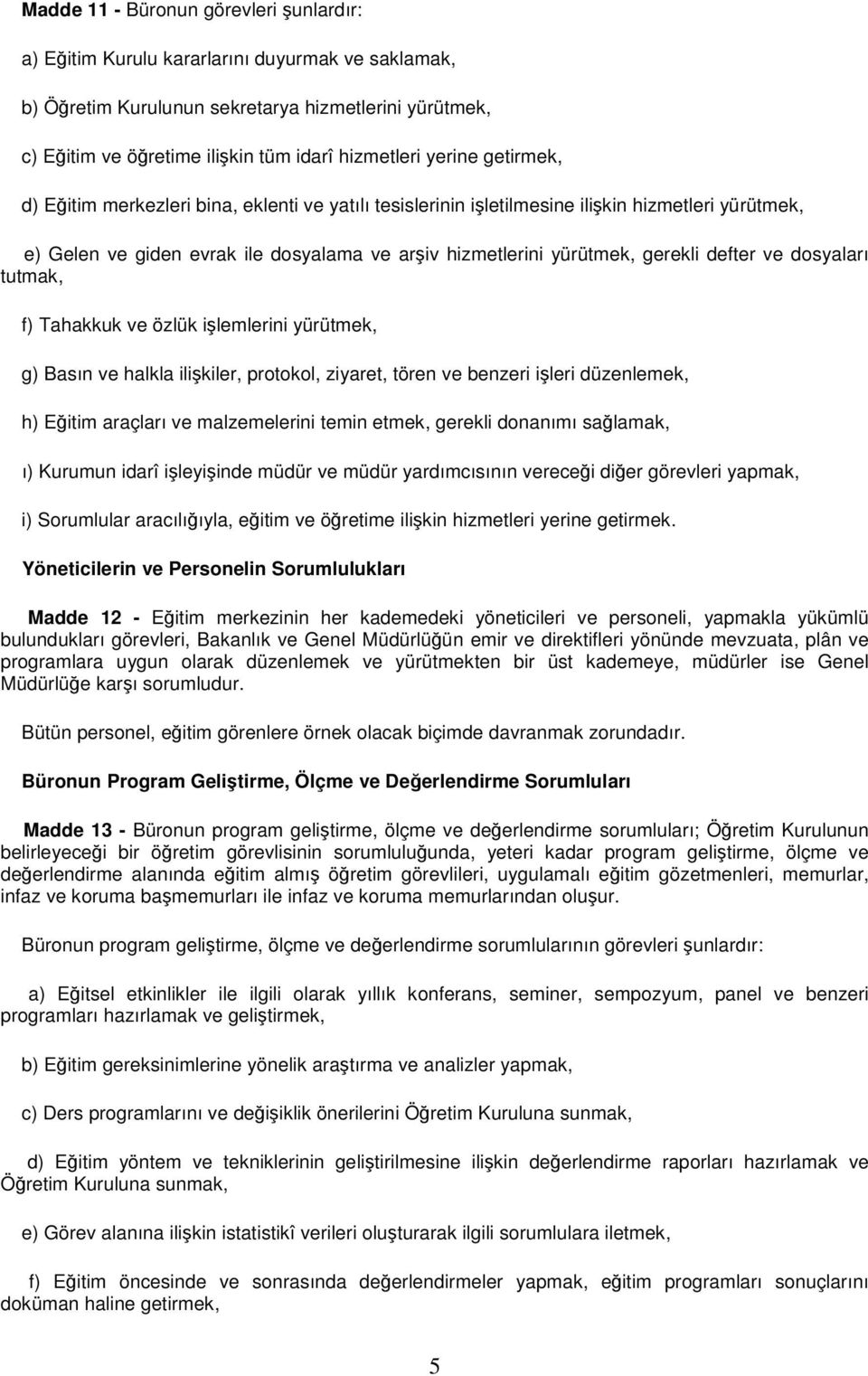 defter ve dosyaları tutmak, f) Tahakkuk ve özlük işlemlerini yürütmek, g) Basın ve halkla ilişkiler, protokol, ziyaret, tören ve benzeri işleri düzenlemek, h) Eğitim araçları ve malzemelerini temin