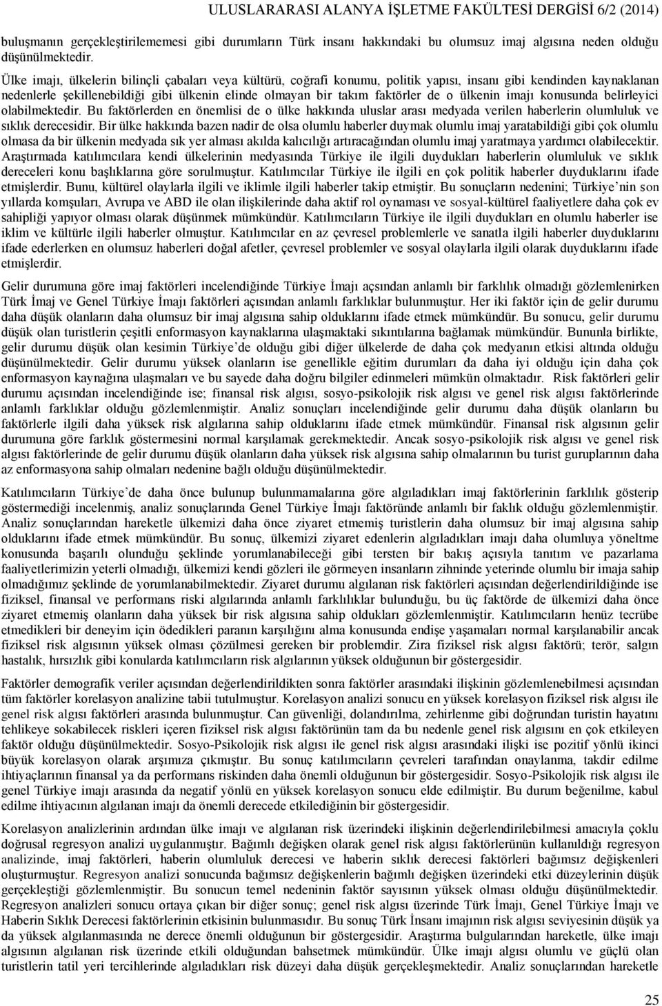 o ülkenin imajı konusunda belirleyici olabilmektedir. Bu faktörlerden en önemlisi de o ülke hakkında uluslar arası medyada verilen haberlerin olumluluk ve sıklık derecesidir.