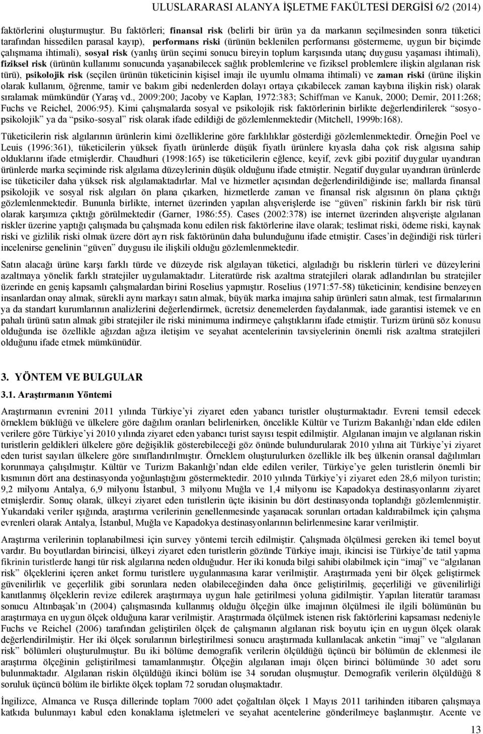 biçimde çalışmama ihtimali), sosyal risk (yanlış ürün seçimi sonucu bireyin toplum karşısında utanç duygusu yaşaması ihtimali), fiziksel risk (ürünün kullanımı sonucunda yaşanabilecek sağlık