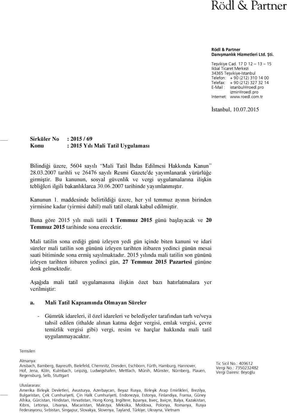 tr İstanbul, 10.07.2015 Sirküler No : 2015 / 69 Konu : 2015 Yılı Mali Tatil Uygulaması Bilindiği üzere, 5604 sayılı Mali Tatil İhdas Edilmesi Hakkında Kanun 28.03.