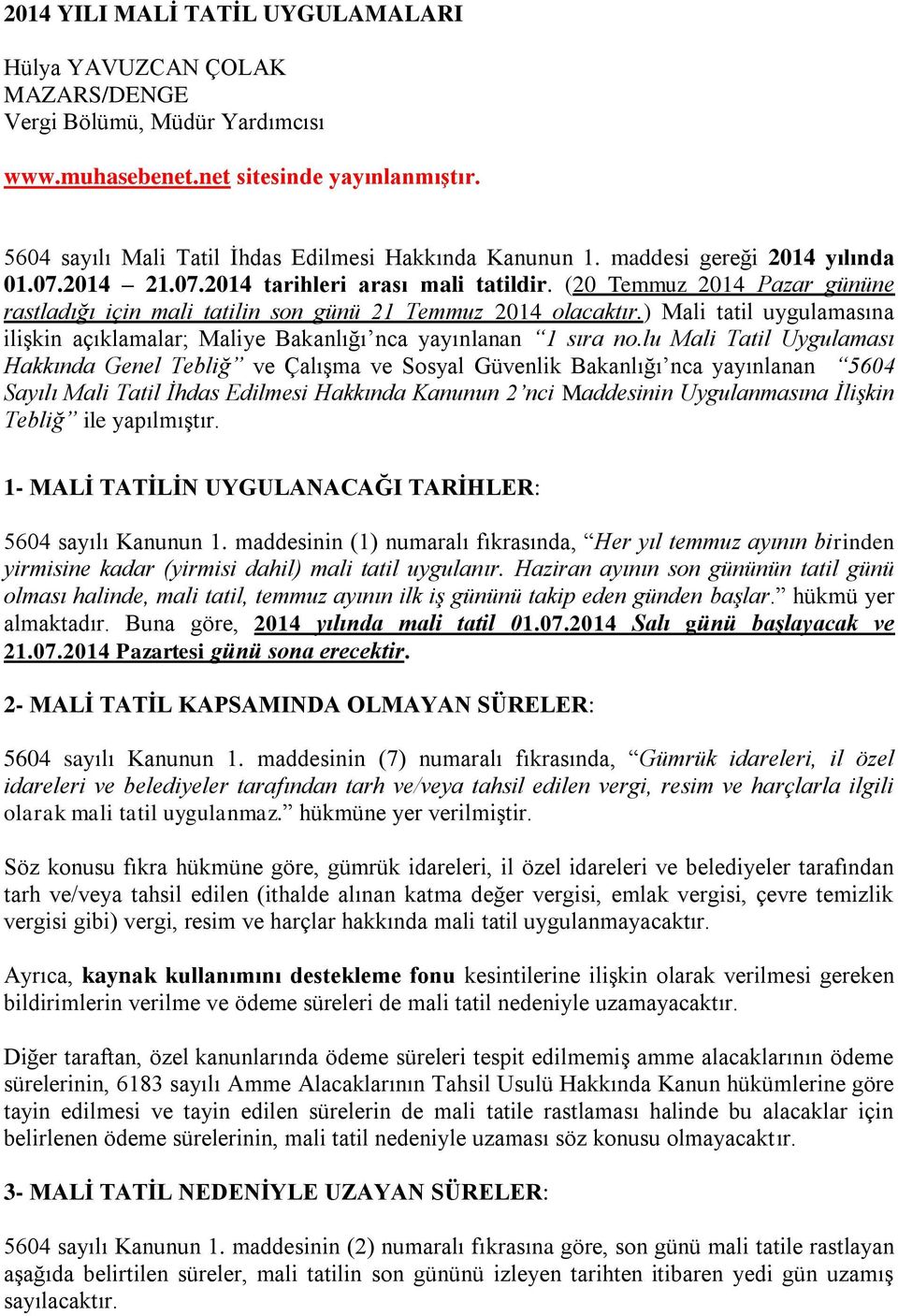 (20 Temmuz 2014 Pazar gününe rastladığı için mali tatilin son günü 21 Temmuz 2014 olacaktır.) Mali tatil uygulamasına ilişkin açıklamalar; Maliye Bakanlığı nca yayınlanan 1 sıra no.