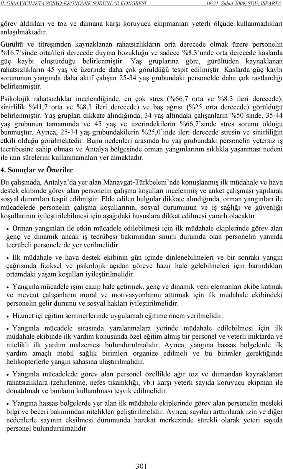 oluşturduğu belirlenmiştir. Yaş gruplarına göre, gürültüden kaynaklanan rahatsızlıkların 45 yaş ve üzerinde daha çok görüldüğü tespit edilmiştir.