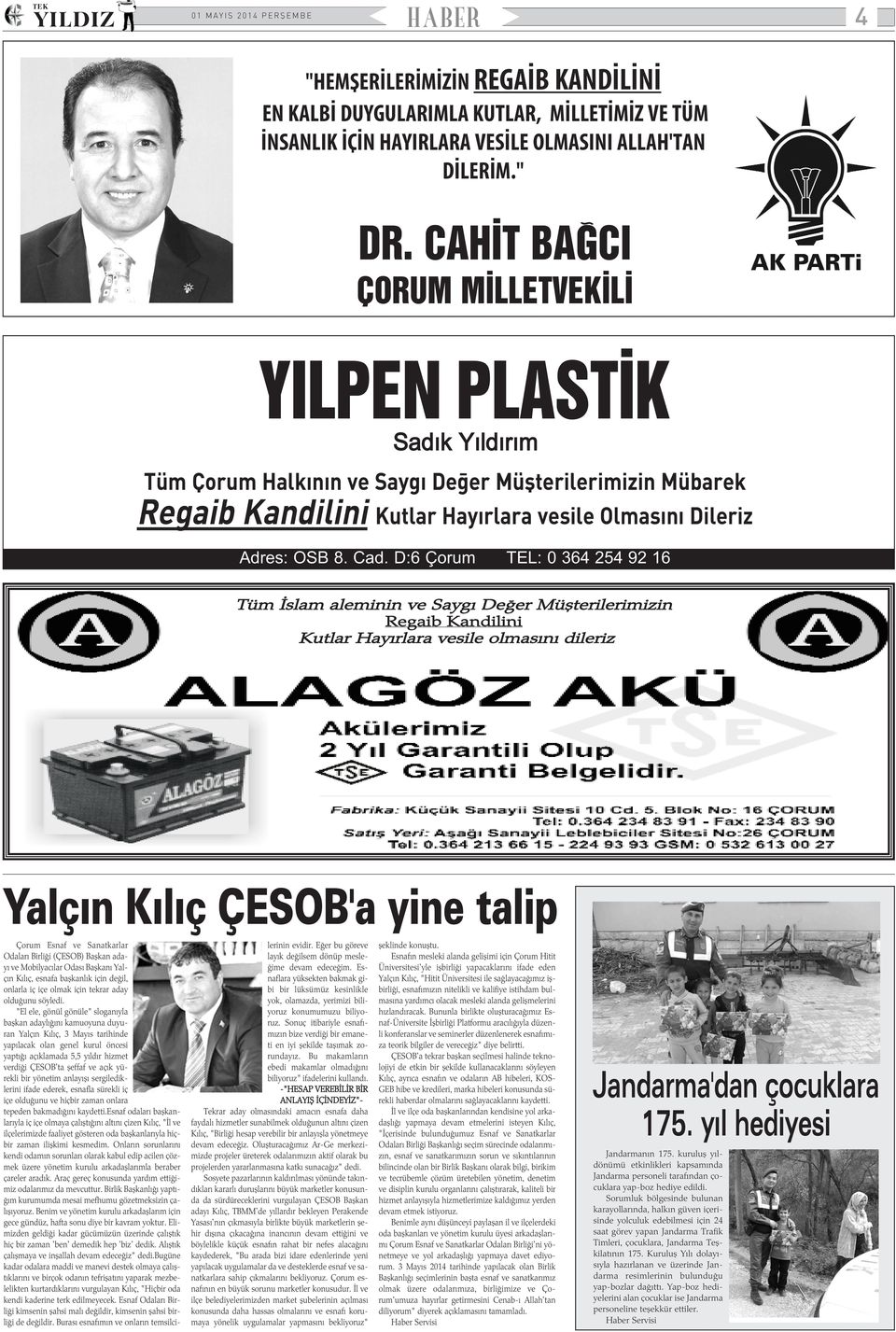 D:6 Çorum TEL: 0 364 254 92 16 Tüm Ýslam aleminin ve Saygý Deðer Müþterilerimizin Regaib Kandilini Kutlar Hayýrlara vesile olmasýný dileriz Yalçýn Kýlýç ÇESOB'a yine talip Çorum Esnaf ve Sanatkarlar