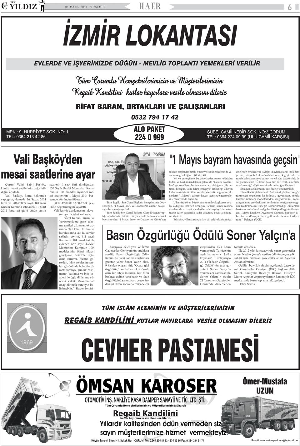 NO:3 ÇORUM TEL: 0364 224 09 99 (ULU CAMÝÝ KARÞISI) Vali Baþköy'den mesai saatlerine ayar Çorum Valisi Sabri Baþköy, kentte mesai saatlerinin deðiþtirildiðini açýkladý.