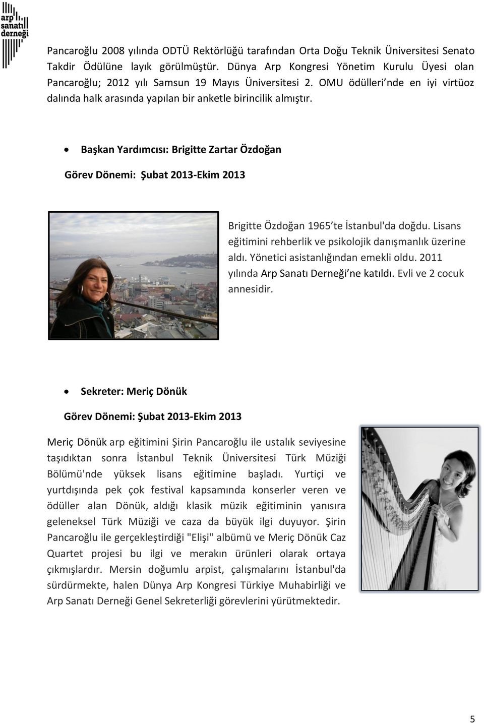 Başkan Yardımcısı: Brigitte Zartar Özdoğan Görev Dönemi: Şubat 2013-Ekim 2013 Brigitte Özdoğan 1965 te İstanbul'da doğdu. Lisans eğitimini rehberlik ve psikolojik danışmanlık üzerine aldı.