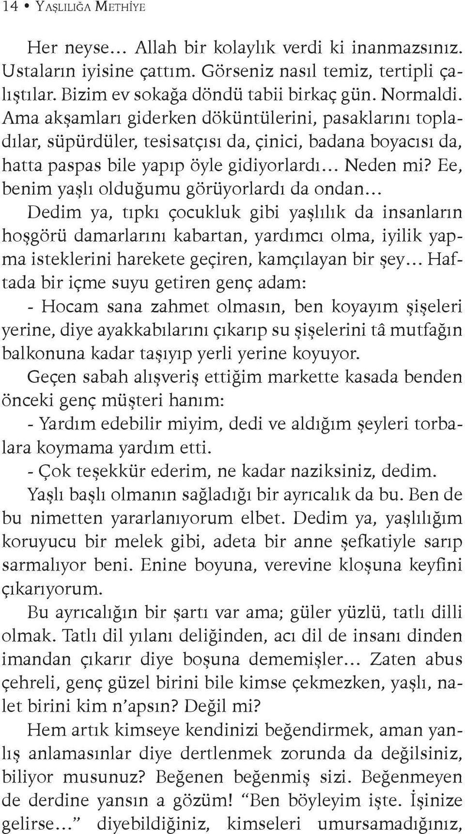 Ee, benim yaşlı olduğumu görüyorlardı da ondan Dedim ya, tıpkı çocukluk gibi yaşlılık da insanların hoşgörü damarlarını kabartan, yardımcı olma, iyilik yapma isteklerini harekete geçiren, kamçılayan