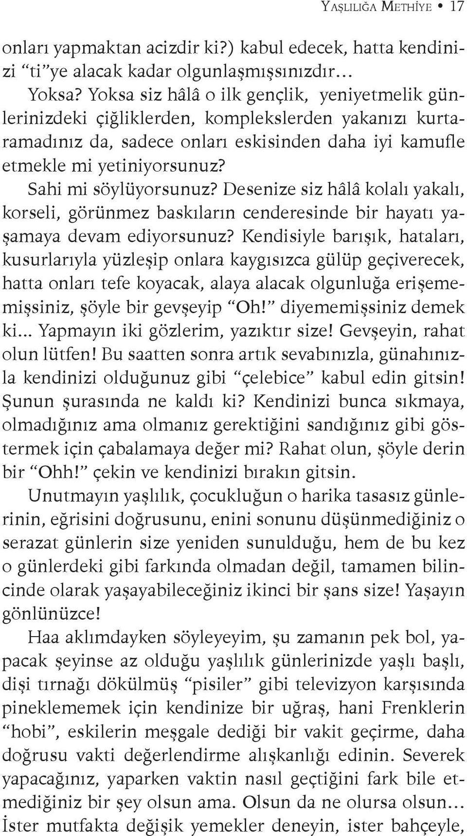 Sahi mi söylüyorsunuz? Desenize siz hâlâ kolalı yakalı, korseli, görünmez baskıların cenderesinde bir hayatı yaşamaya devam ediyorsunuz?