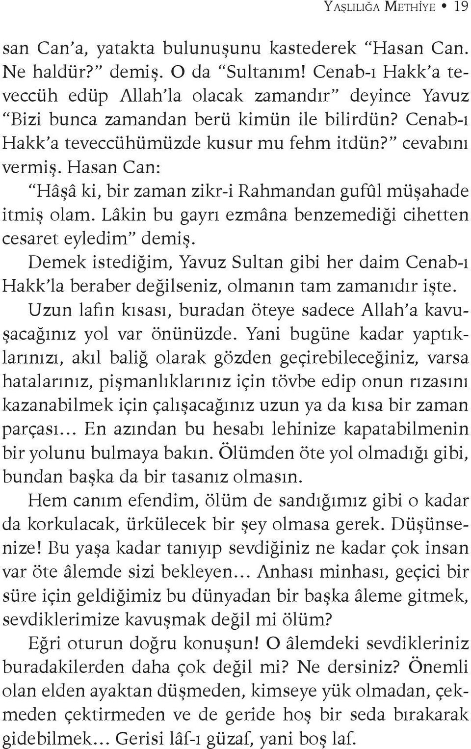 Hasan Can: Hâşâ ki, bir zaman zikr-i Rahmandan gufûl müşahade itmiş olam. Lâkin bu gayrı ezmâna benzemediği cihetten cesaret eyledim demiş.