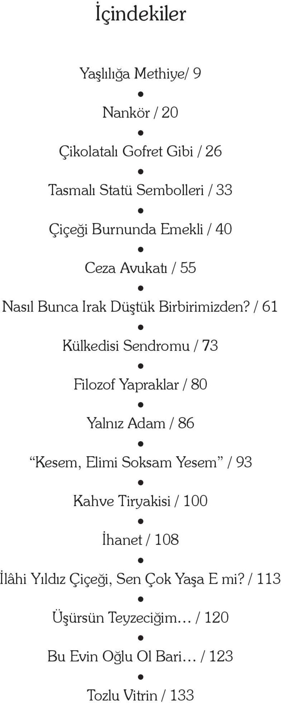 / 61 Külkedisi Sendromu / 73 Filozof Yapraklar / 80 Yalnız Adam / 86 Kesem, Elimi Soksam Yesem / 93 Kahve