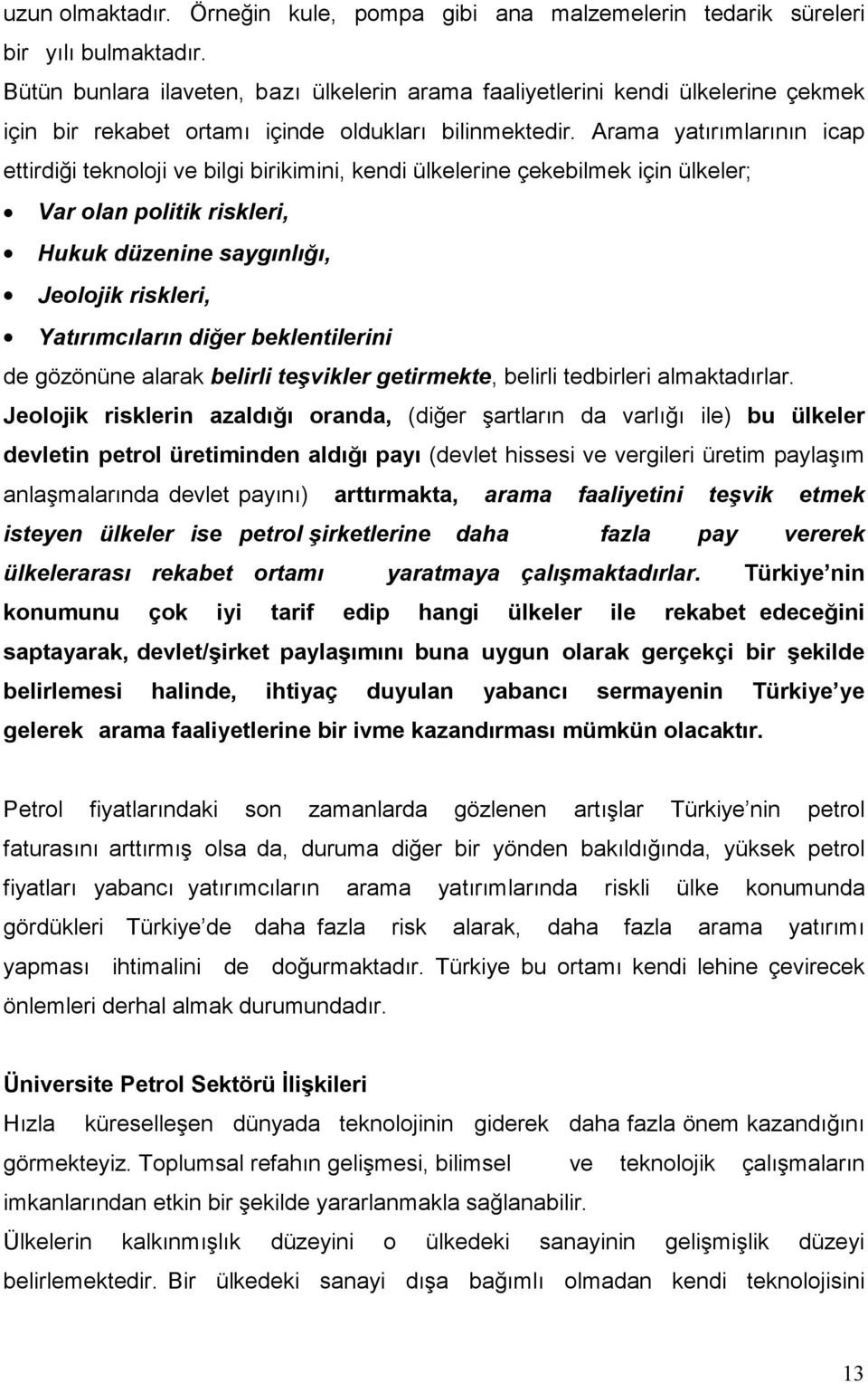 Arama yatırımlarının icap ettirdiği teknoloji ve bilgi birikimini, kendi ülkelerine çekebilmek için ülkeler; Var olan politik riskleri, Hukuk düzenine saygınlığı, Jeolojik riskleri, Yatırımcıların