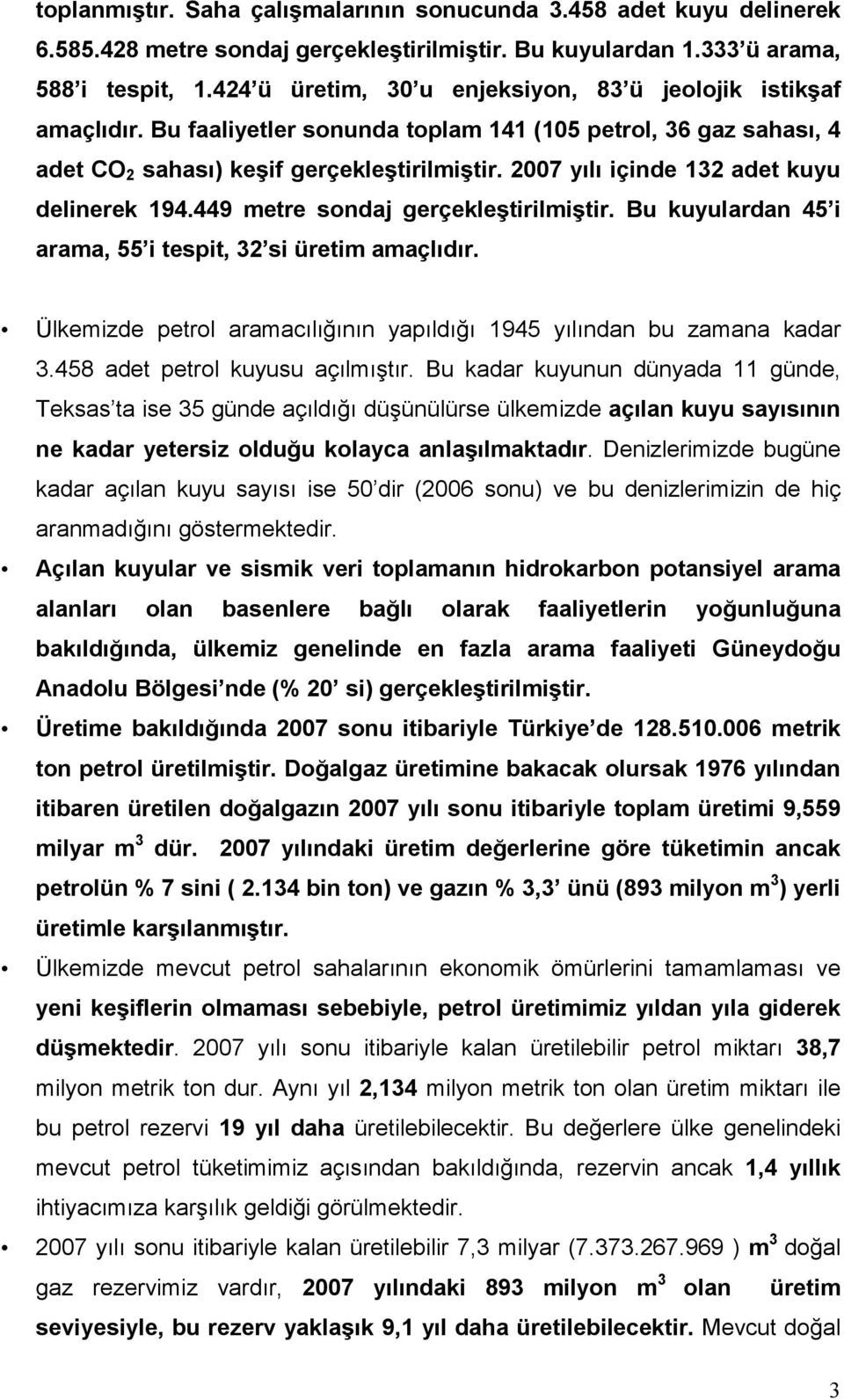 2007 yılı içinde 132 adet kuyu delinerek 194.449 metre sondaj gerçekleştirilmiştir. Bu kuyulardan 45 i arama, 55 i tespit, 32 si üretim amaçlıdır.