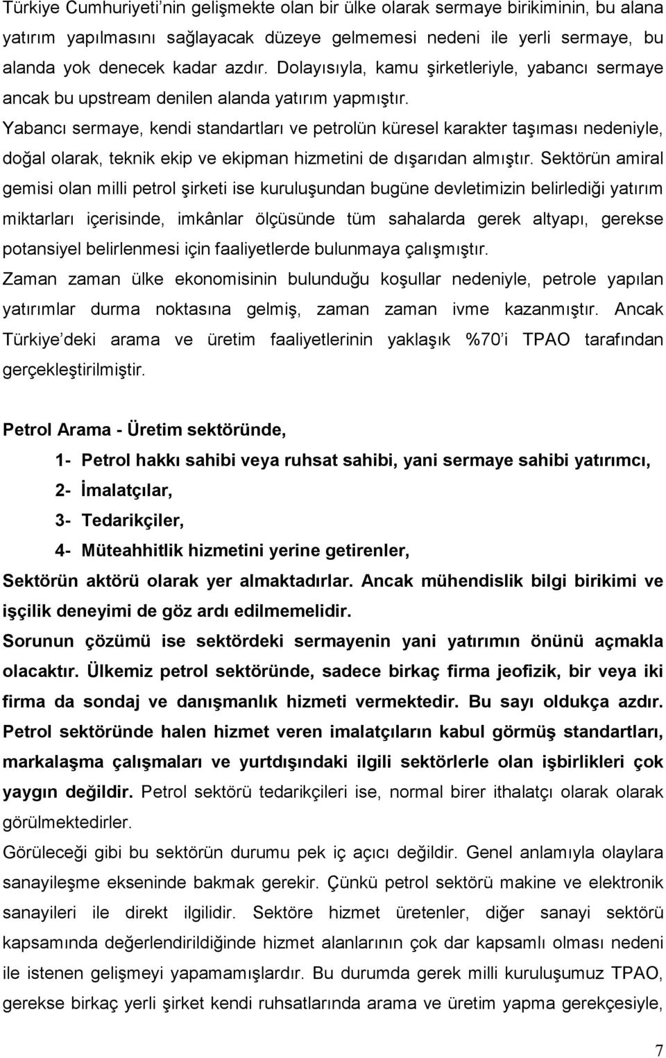 Yabancı sermaye, kendi standartları ve petrolün küresel karakter taşıması nedeniyle, doğal olarak, teknik ekip ve ekipman hizmetini de dışarıdan almıştır.