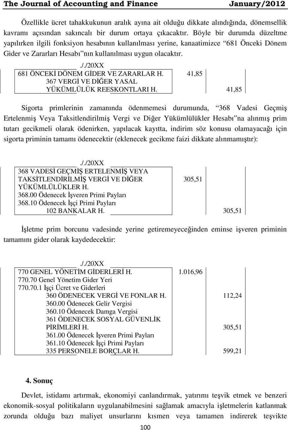 681 ÖNCEKİ DÖNEM GİDER VE ZARARLAR H. 367 VERGİ VE DİĞER YASAL YÜKÜMLÜLÜK REESKONTLARI H.