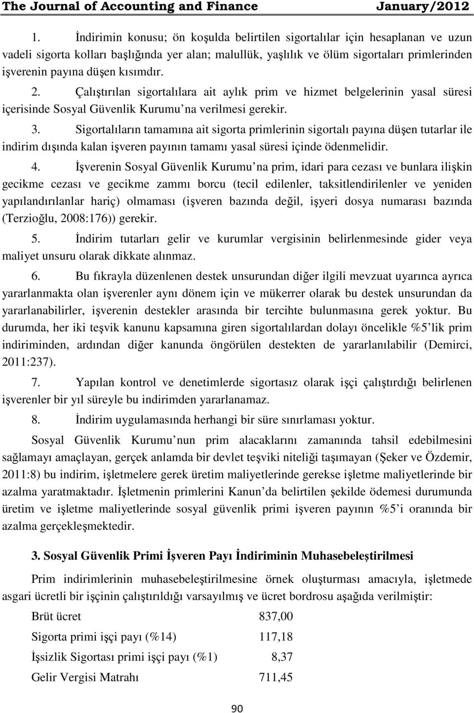 kısımdır. 2. Çalıştırılan sigortalılara ait aylık prim ve hizmet belgelerinin yasal süresi içerisinde Sosyal Güvenlik Kurumu na verilmesi gerekir. 3.