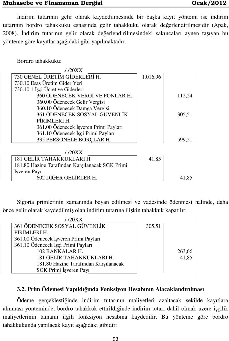 Bordro tahakkuku: 730 GENEL ÜRETİM GİDERLERİ H. 730.10 Esas Üretim Gider Yeri 730.10.1 İşçi Ücret ve Giderleri 360 ÖDENECEK VERGİ VE FONLAR H. 360.00 Ödenecek Gelir Vergisi 360.