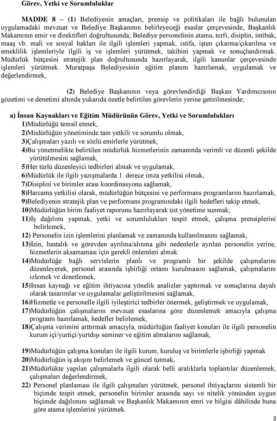 mali ve sosyal hakları ile ilgili işlemleri yapmak, istifa, işten çıkarma/çıkarılma ve emeklilik işlemleriyle ilgili iş ve işlemleri yürütmek, takibini yapmak ve sonuçlandırmak.