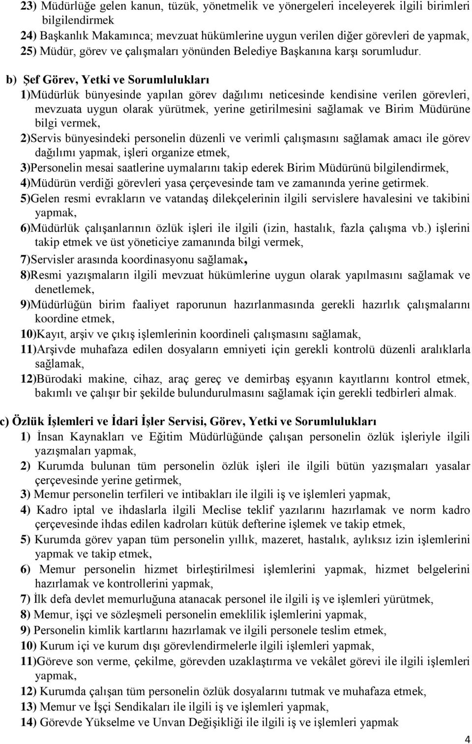 b) Şef Görev, Yetki ve Sorumlulukları 1)Müdürlük bünyesinde yapılan görev dağılımı neticesinde kendisine verilen görevleri, mevzuata uygun olarak yürütmek, yerine getirilmesini sağlamak ve Birim