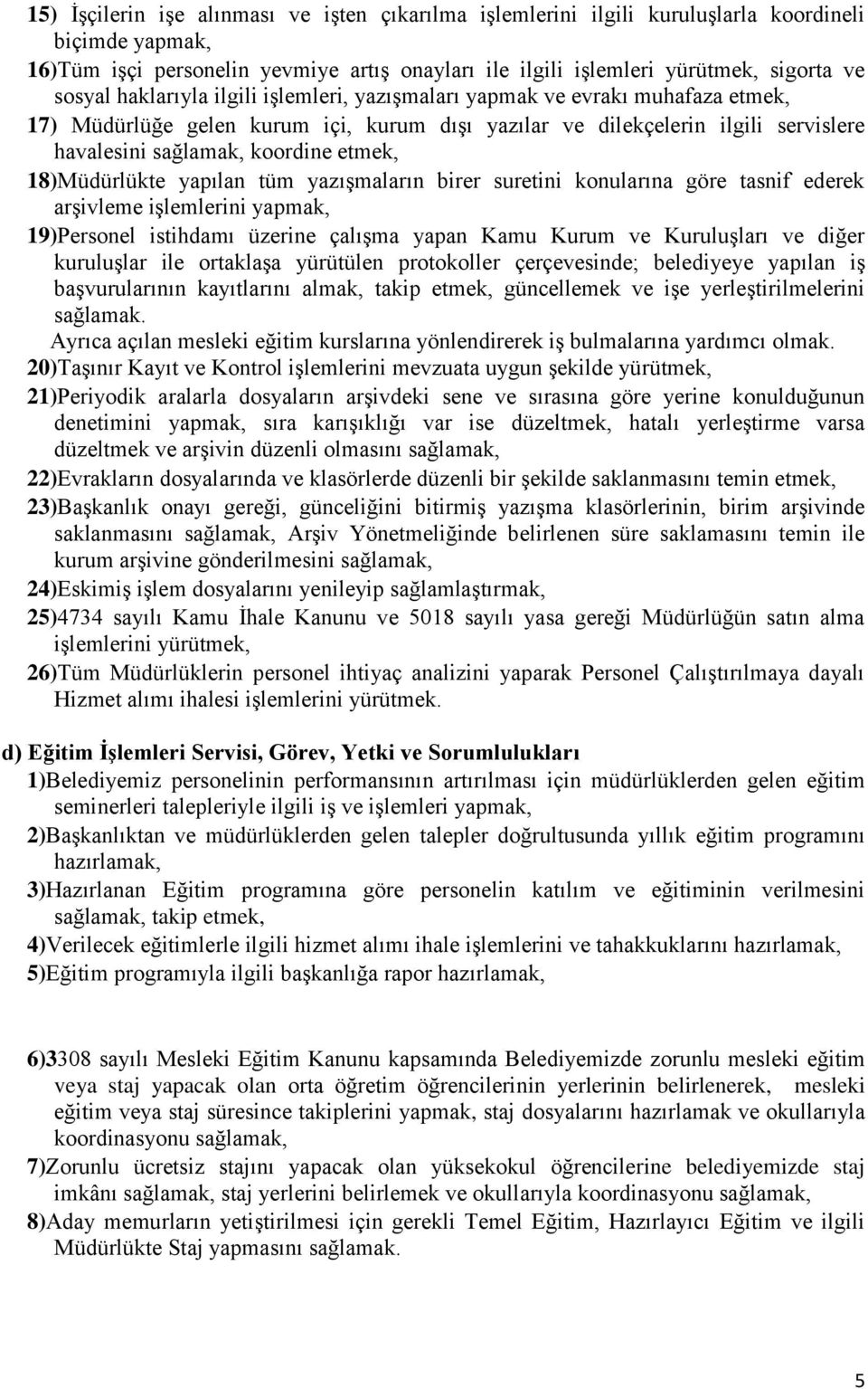 18)Müdürlükte yapılan tüm yazışmaların birer suretini konularına göre tasnif ederek arşivleme işlemlerini yapmak, 19)Personel istihdamı üzerine çalışma yapan Kamu Kurum ve Kuruluşları ve diğer