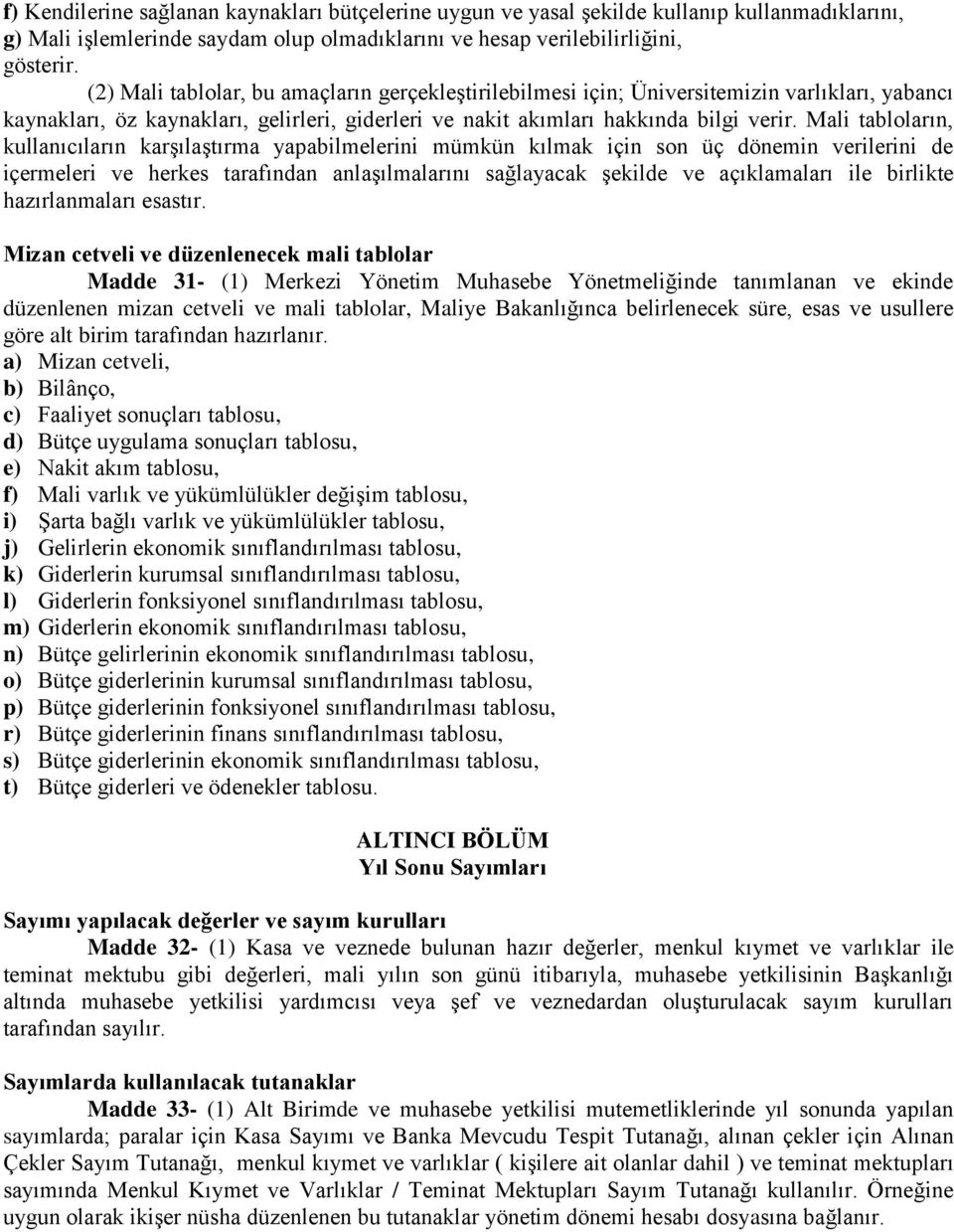 Mali tabloların, kullanıcıların karşılaştırma yapabilmelerini mümkün kılmak için son üç dönemin verilerini de içermeleri ve herkes tarafından anlaşılmalarını sağlayacak şekilde ve açıklamaları ile