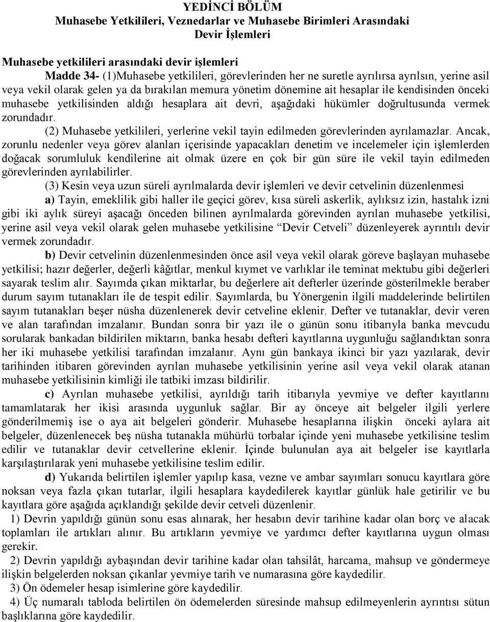 aşağıdaki hükümler doğrultusunda vermek zorundadır. (2) Muhasebe yetkilileri, yerlerine vekil tayin edilmeden görevlerinden ayrılamazlar.