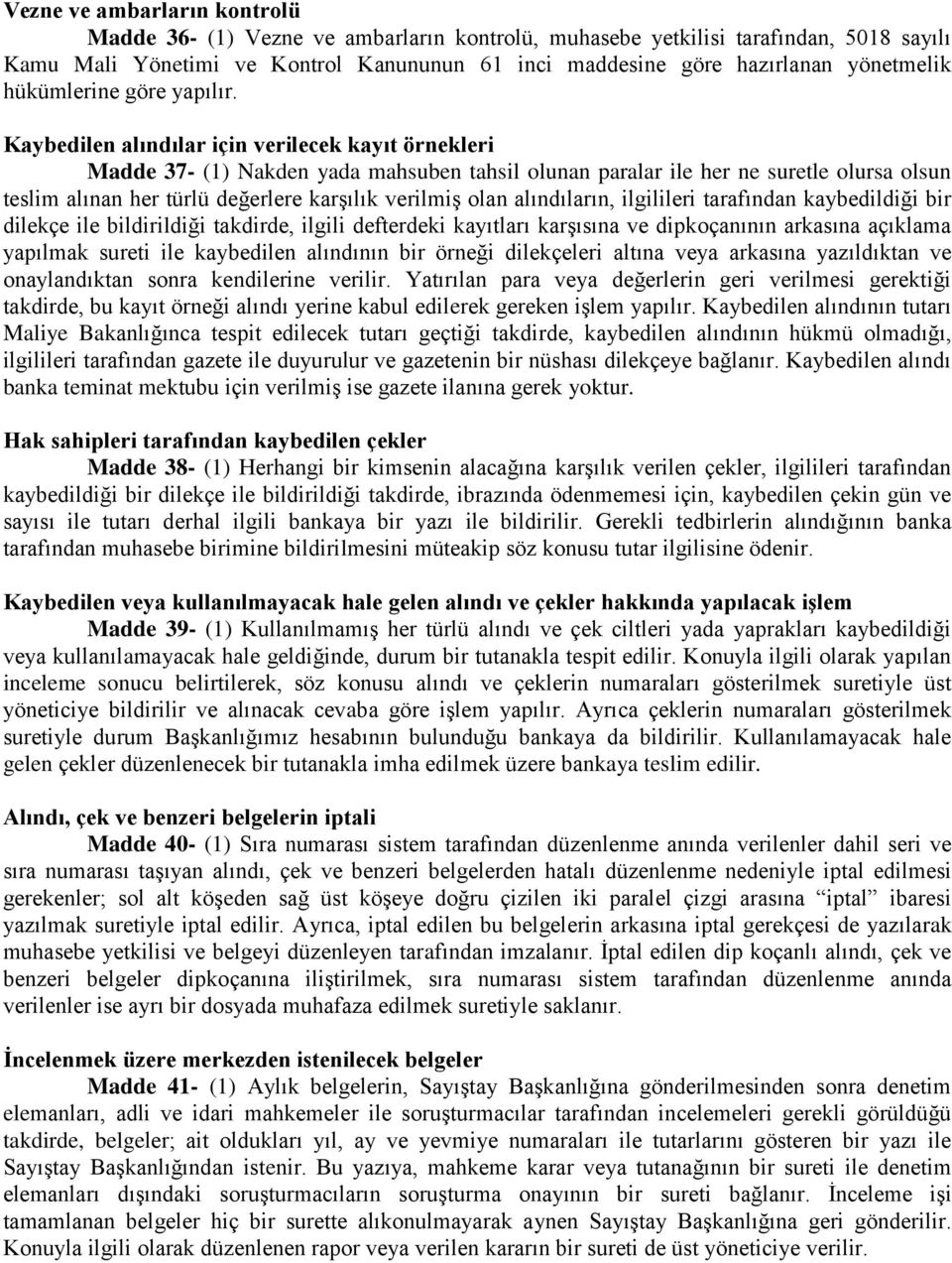 Kaybedilen alındılar için verilecek kayıt örnekleri Madde 37- (1) Nakden yada mahsuben tahsil olunan paralar ile her ne suretle olursa olsun teslim alınan her türlü değerlere karşılık verilmiş olan