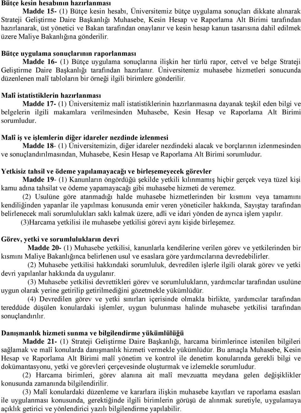 Bütçe uygulama sonuçlarının raporlanması Madde 16- (1) Bütçe uygulama sonuçlarına ilişkin her türlü rapor, cetvel ve belge Strateji Geliştirme Daire Başkanlığı tarafından hazırlanır.