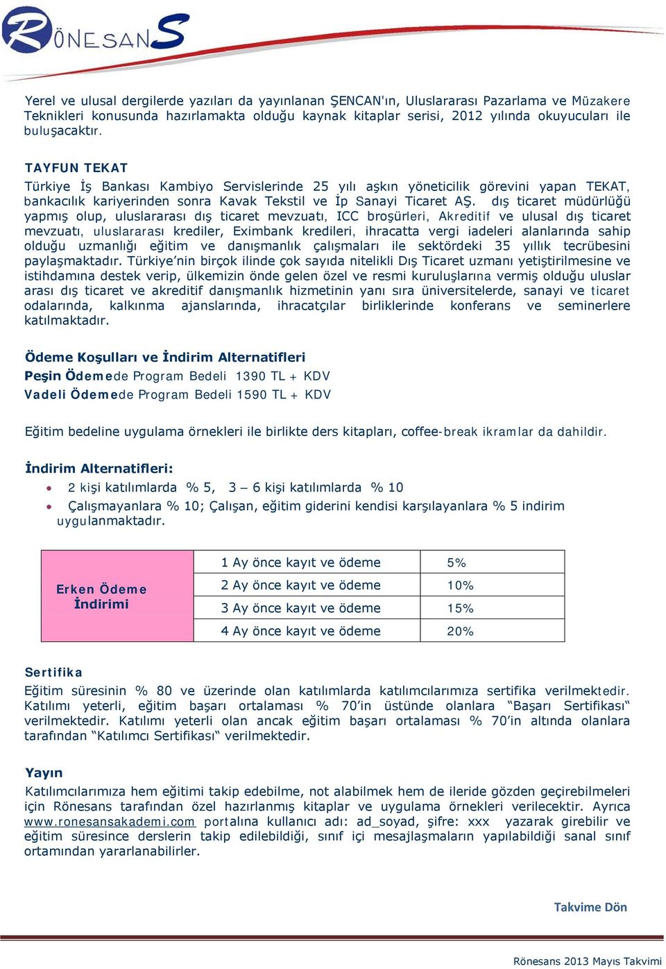 dış ticaret müdürlüğü yapmış olup, uluslararası dış ticaret mevzuatı, ICC broşürleri, Akreditif ve ulusal dış ticaret mevzuatı, uluslararası krediler, Eximbank kredileri, ihracatta vergi iadeleri