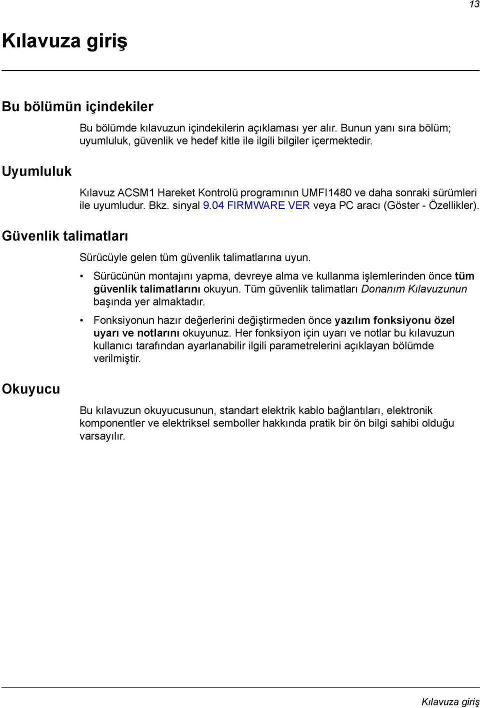 Güvenlik talimatları Sürücüyle gelen tüm güvenlik talimatlarına uyun. Sürücünün montajını yapma, devreye alma ve kullanma işlemlerinden önce tüm güvenlik talimatlarını okuyun.