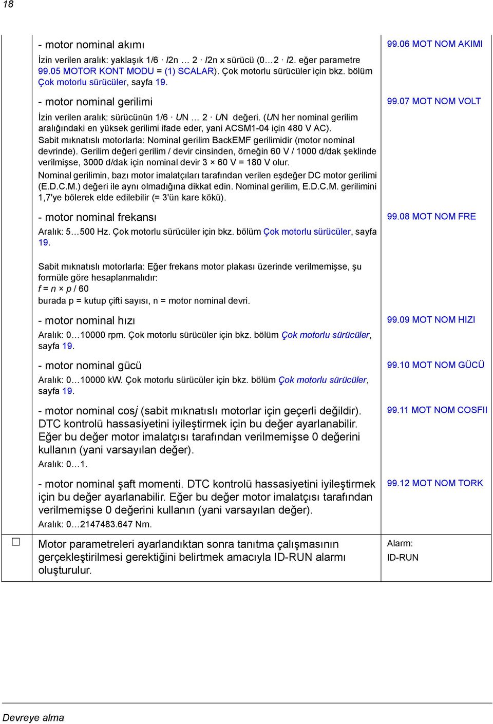 (UN her nominal gerilim aralığındaki en yüksek gerilimi ifade eder, yani ACSM1-04 için 480 V AC). Sabit mıknatıslı motorlarla: Nominal gerilim BackEMF gerilimidir (motor nominal devrinde).