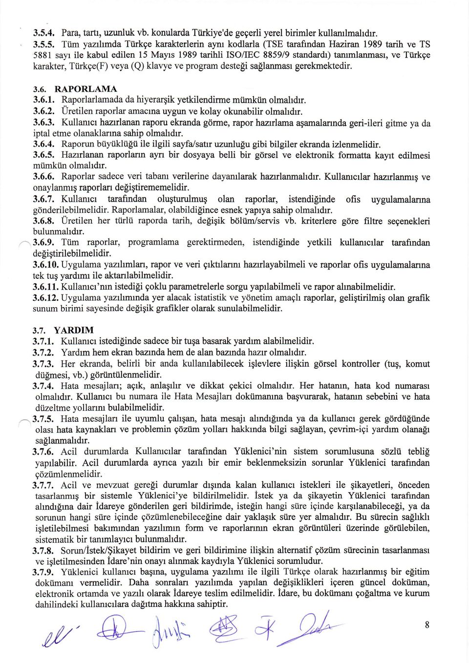 Raporlarlam ada da hiyerargik yetkilendirme mtimkiin olmahdrr. 3.6.2. Uretilen raporlar amaclna uygun ve kolay okunabilir olmahdrr. 3.6.3. Kullamcr hazrlanan raporu ekranda gdrme, rapor haztlama aqamalannda geri-ileri gitme ya da iptal etme olanaklarrna sahip olmahdrr.