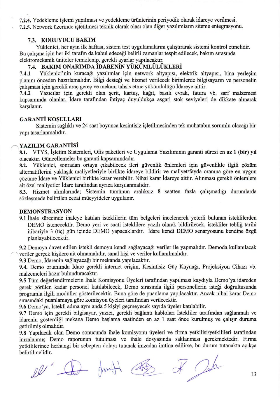 Bu gahgma igin her iki tarafin da kabul edeceli belirli zamanlar tespit edilecek, bakm srasmda elektromekanik iiniteler temizlenip, gerekli?varlal yaprlacaktr. 7.4.