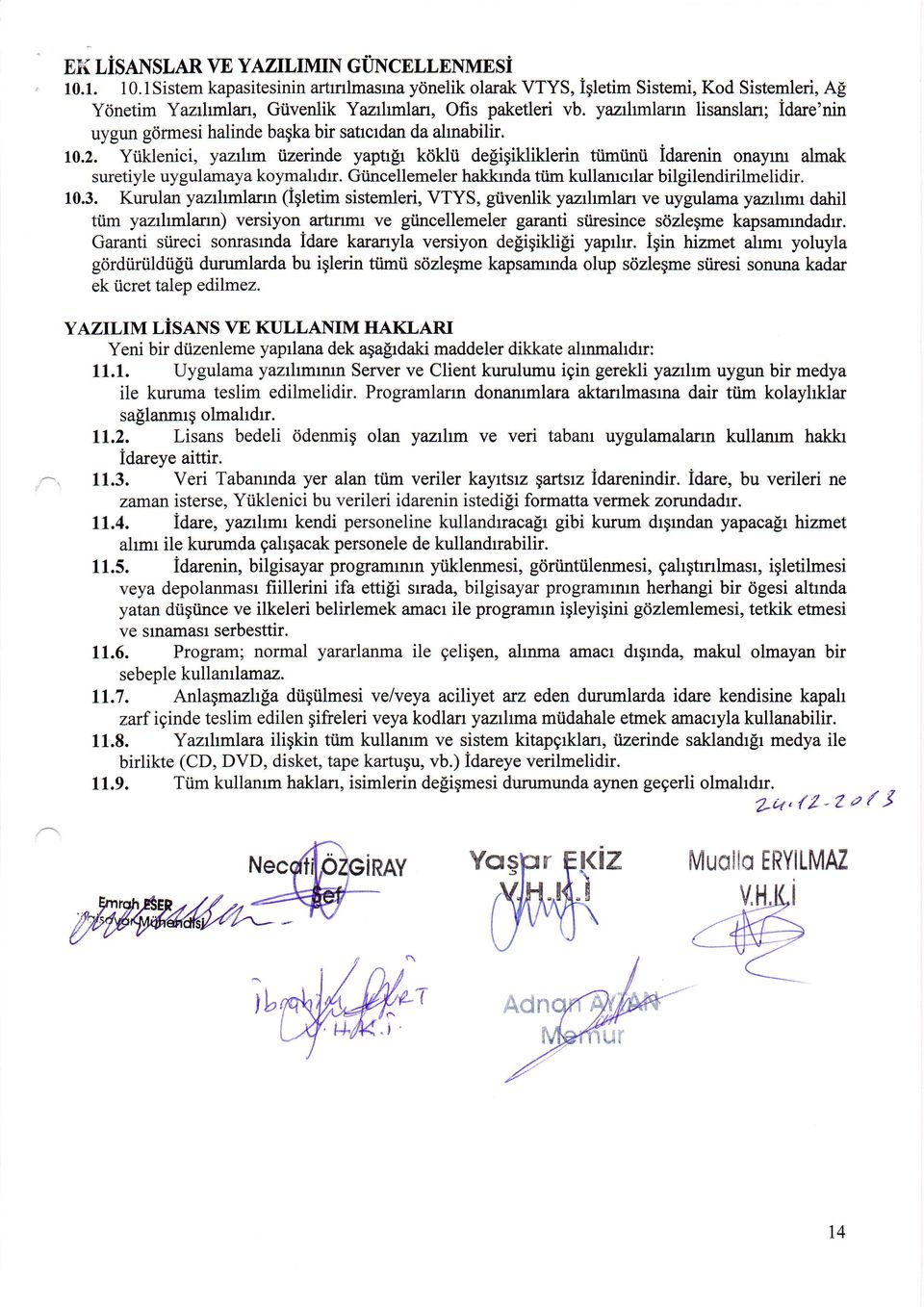 Yiiklenici, yaz{rm tizerinde yaptrgr kdklii de[igikliklerin tiimiinii idarenin onayuu almak suretiyle uygulamaya koymahdrr. Gtincellemeler haklanda tiim kullamcrlar bilgilendirilmelidir. 10.3.