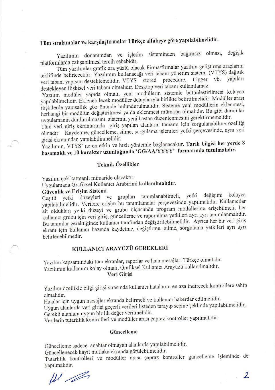 Yaztltmtn kullanacagr veri tabant yonetim sistemi (VTYS) dafrtrk veri tabanr yaplslnl desteklemelidir. vtys stored procedure, trigger vb' yaprlan destekleyen iliqkisel veri tabant olmahdrr.