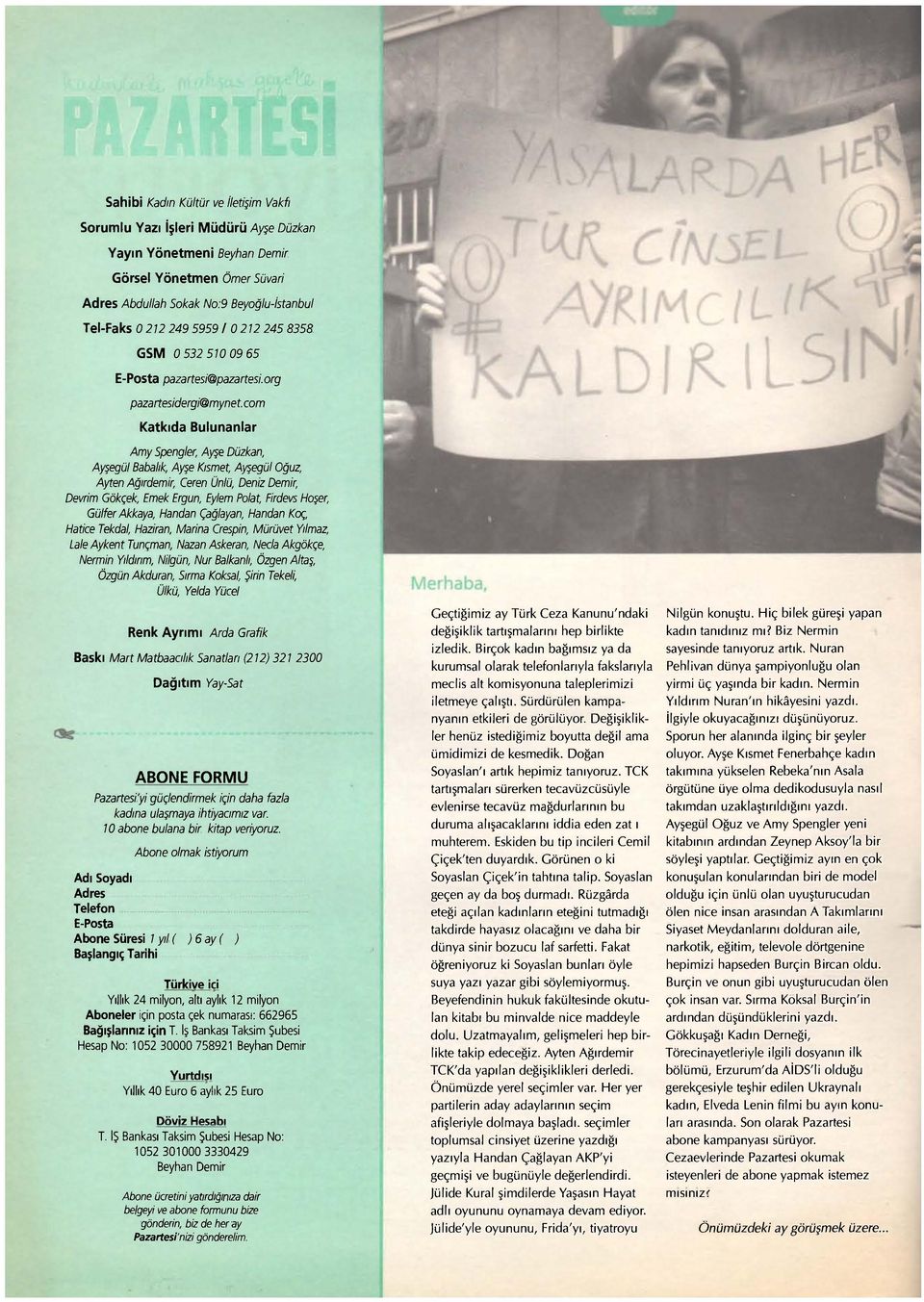 com Katkıda Bulunanlar Amy Spengler, Ayşe Düzkan, Ayşegül Babalık, Ayşe Kısmet, Ayşegül Oğuz, Ayten Ağırdemir, Ceren Ünlü, Deniz Demir, Devrim Gökçek, Emek Ergun, Eylem Polat, Firdevs Hoşer, Gülfer