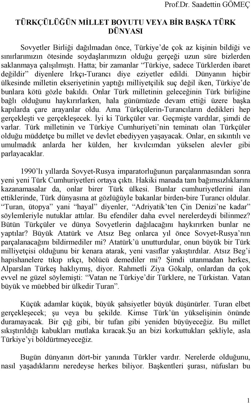 uzun süre bizlerden saklanmaya çalışılmıştı. Hatta; bir zamanlar Türkiye, sadece Türklerden ibaret değildir diyenlere Irkçı-Turancı diye eziyetler edildi.