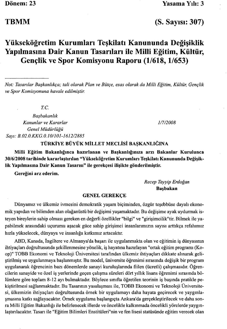 Başkanlıkça; tali olarak Plan ve Bütçe, esas olarak da Milli Eğitim, Kültür, Gençlik ve Spor Komisyonuna havale edilmiştir. T.C. Başbakanlık Kanunlar ve Kararlar 1/7/2008 Genel Müdürlüğü Sayı: B.02.0.KKG.