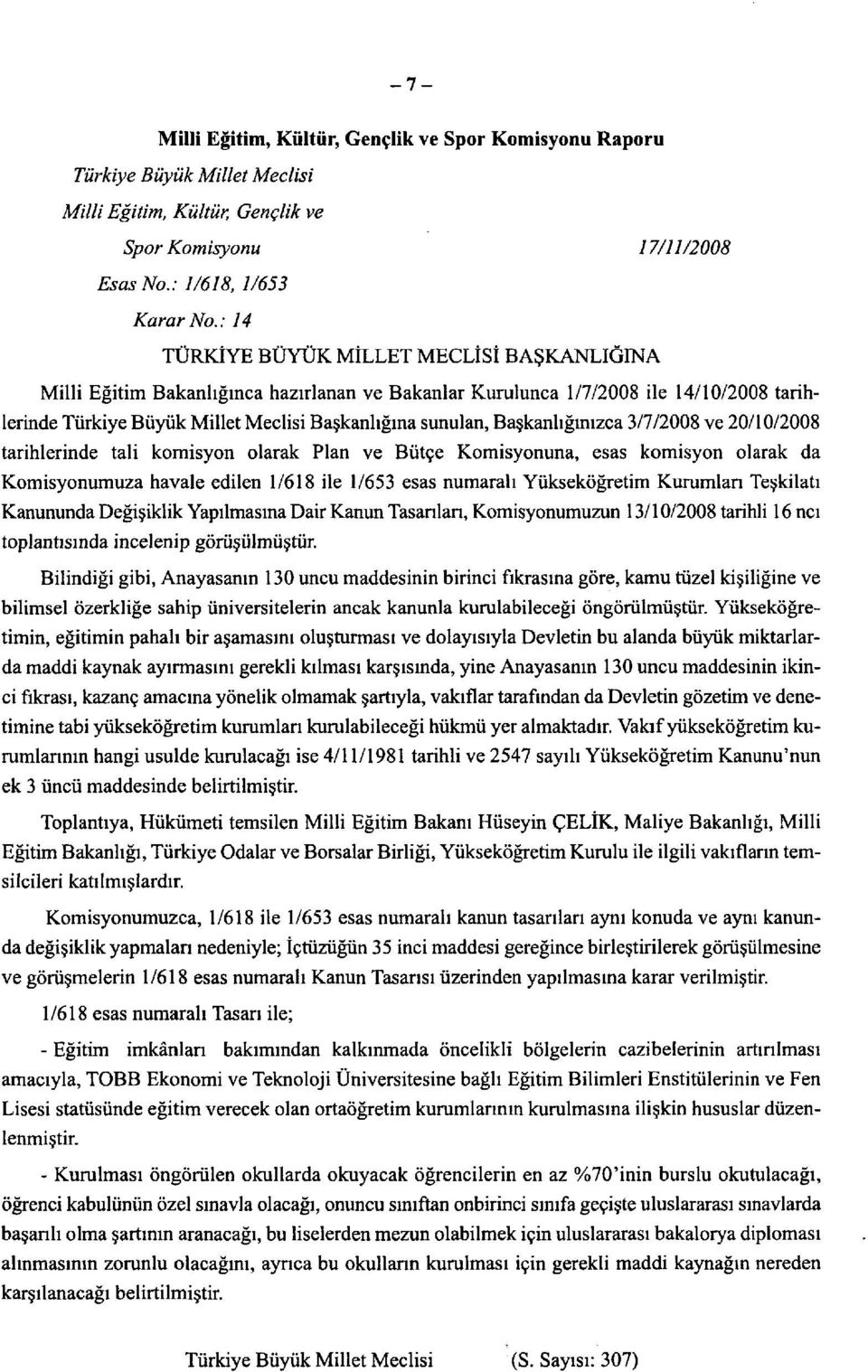 Başkanlığınızca 3/7/2008 ve 20/10/2008 tarihlerinde tali komisyon olarak Plan ve Bütçe Komisyonuna, esas komisyon olarak da Komisyonumuza havale edilen 1/618 ile 1/653 esas numaralı Yükseköğretim