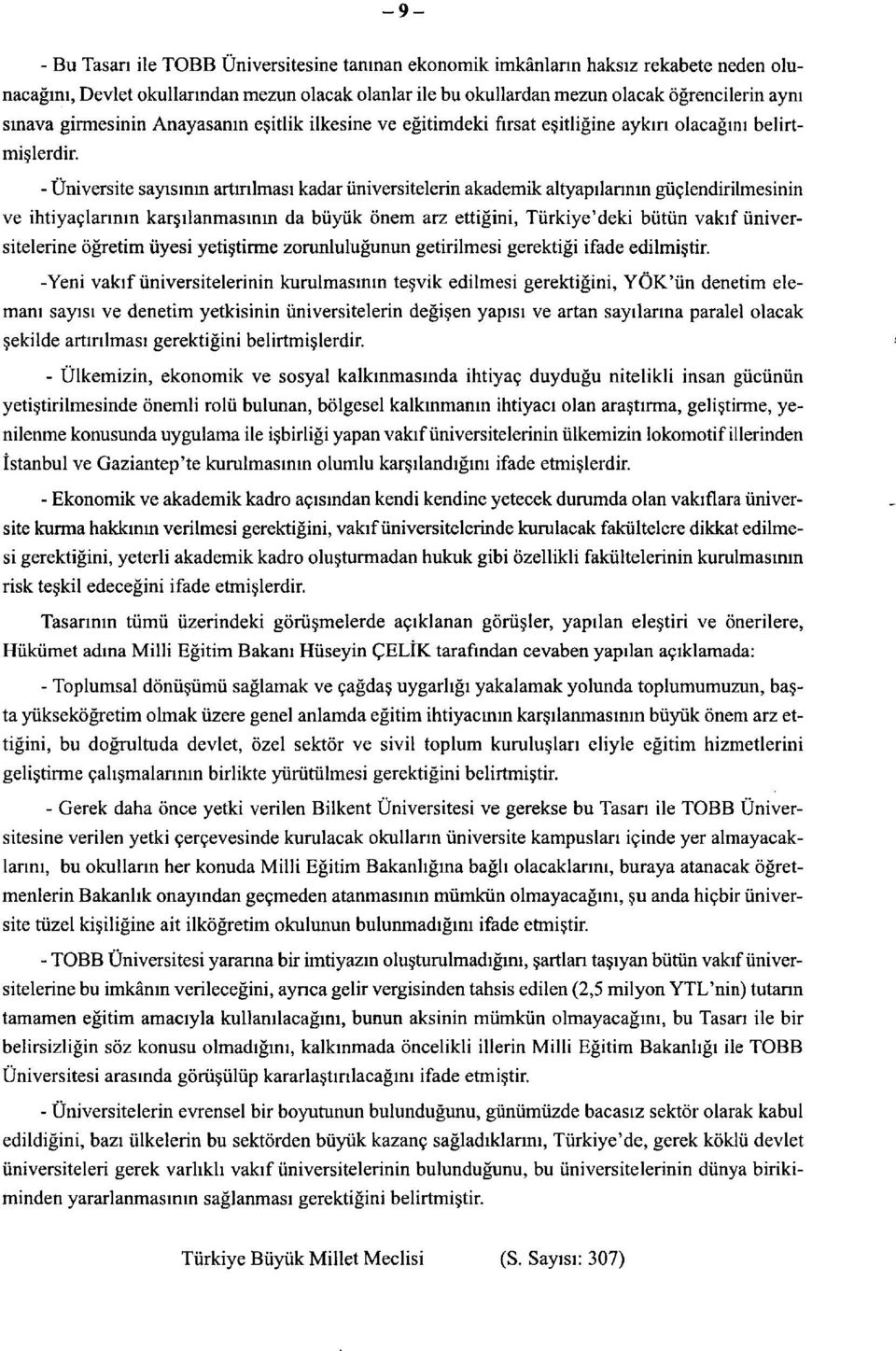 - Üniversite sayısının artırılması kadar üniversitelerin akademik altyapılarının güçlendirilmesinin ve ihtiyaçlarının karşılanmasının da büyük önem arz ettiğini, Türkiye'deki bütün vakıf