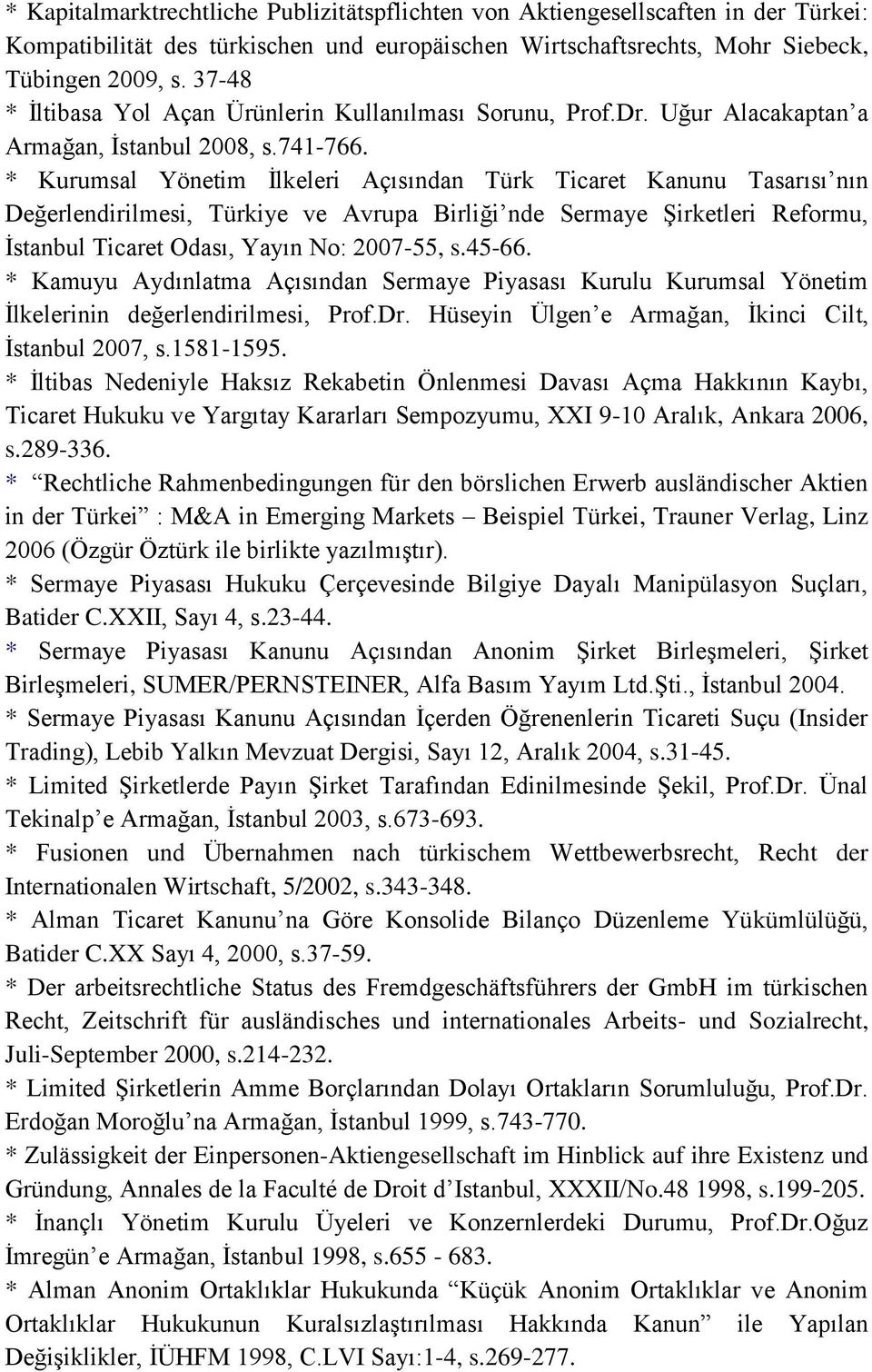 * Kurumsal Yönetim İlkeleri Açısından Türk Ticaret Kanunu Tasarısı nın Değerlendirilmesi, Türkiye ve Avrupa Birliği nde Sermaye Şirketleri Reformu, İstanbul Ticaret Odası, Yayın No: 2007-55, s.45-66.