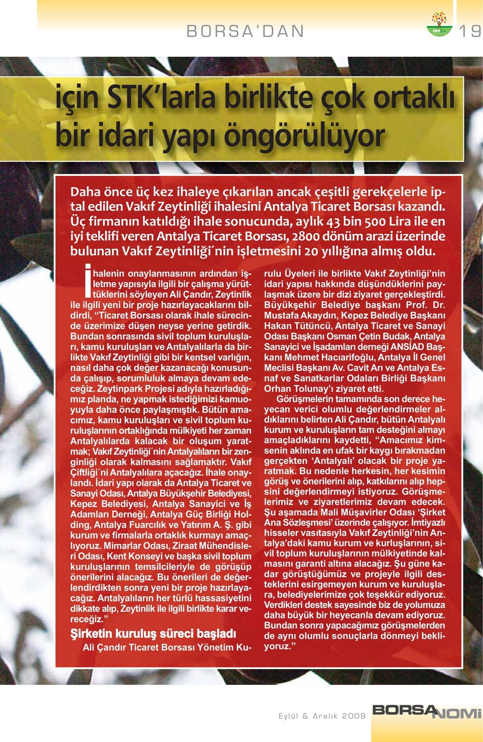 Üç firmanın katıldığı ihale sonucunda, aylık 43 bin 500 Lira ile en iyi teklifi veren Antalya Ticaret Borsası, 2800 dönüm arazi üzerinde bulunan Vakıf Zeytinliği nin işletmesini 20 yıllığına almış