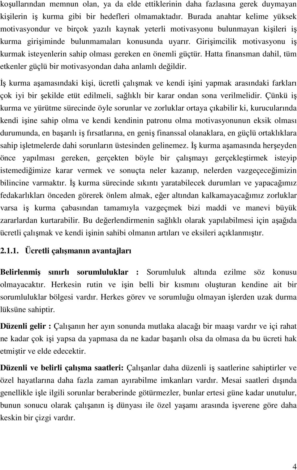 Girişimcilik motivasyonu iş kurmak isteyenlerin sahip olması gereken en önemli güçtür. Hatta finansman dahil, tüm etkenler güçlü bir motivasyondan daha anlamlı değildir.