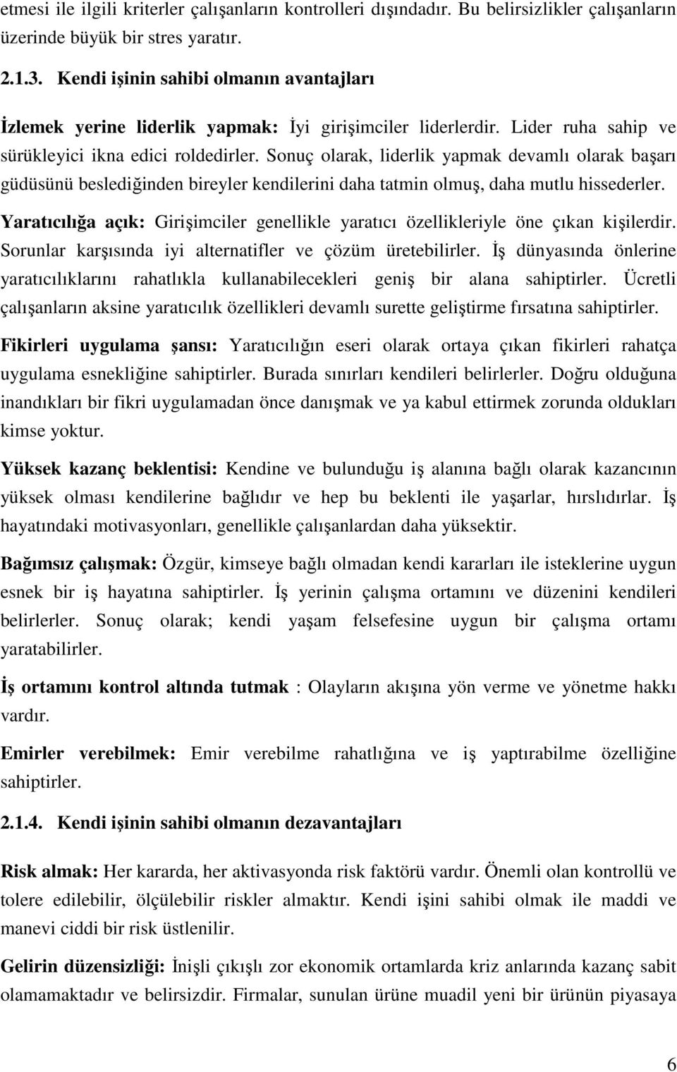 Sonuç olarak, liderlik yapmak devamlı olarak başarı güdüsünü beslediğinden bireyler kendilerini daha tatmin olmuş, daha mutlu hissederler.