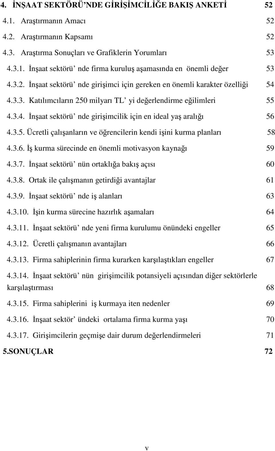 3.5. Ücretli çalışanların ve öğrencilerin kendi işini kurma planları 58 4.3.6. İş kurma sürecinde en önemli motivasyon kaynağı 59 4.3.7. İnşaat sektörü nün ortaklığa bakış açısı 60 4.3.8. Ortak ile çalışmanın getirdiği avantajlar 61 4.