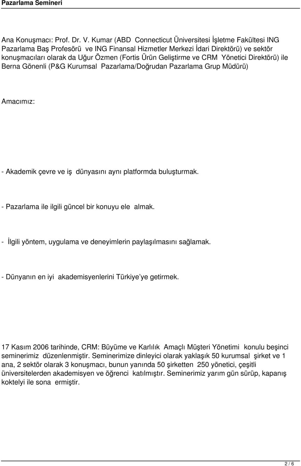 Geliştirme ve CRM Yönetici Direktörü) ile Berna Gönenli (P&G Kurumsal Pazarlama/Doğrudan Pazarlama Grup Müdürü) Amacımız: - Akademik çevre ve iş dünyasını aynı platformda buluşturmak.