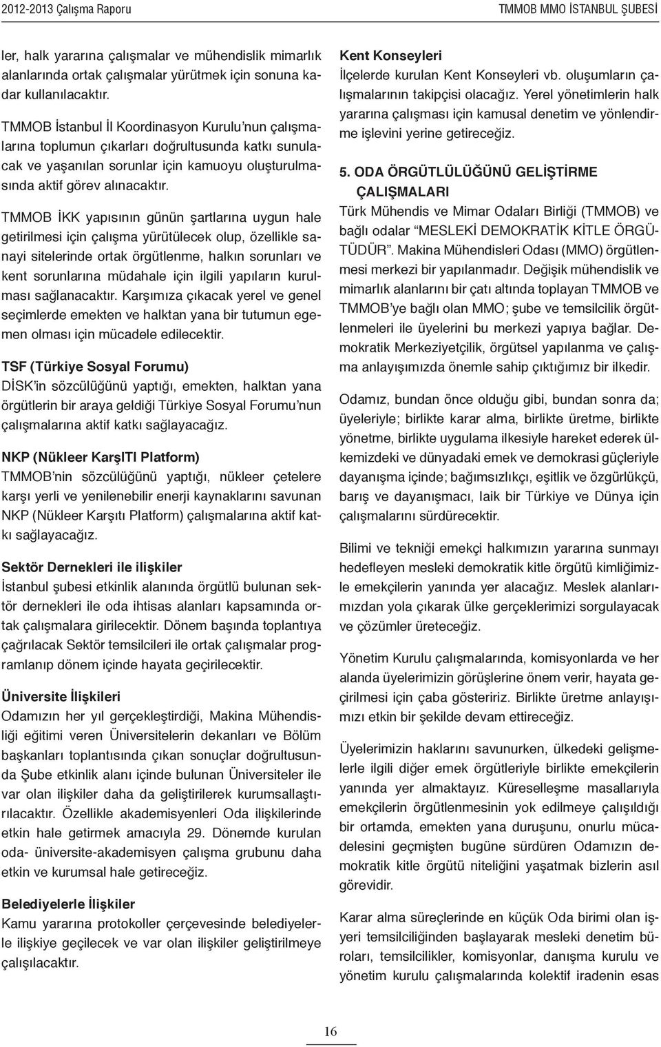 TMMOB İKK yapısının günün şartlarına uygun hale getirilmesi için çalışma yürütülecek olup, özellikle sanayi sitelerinde ortak örgütlenme, halkın sorunları ve kent sorunlarına müdahale için ilgili