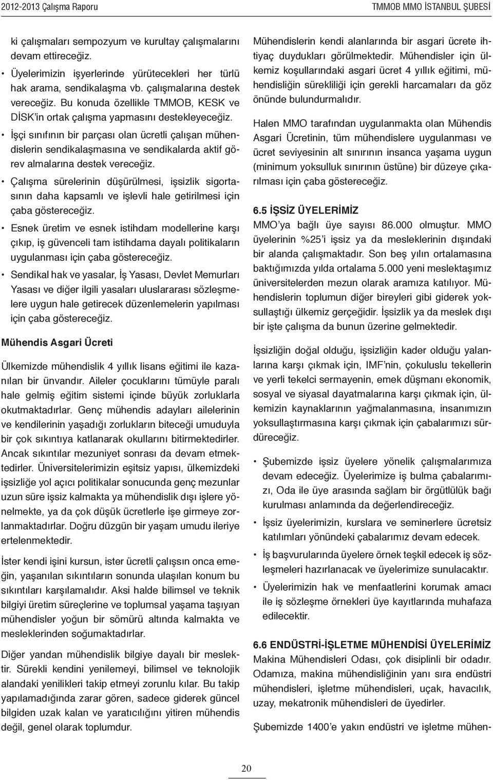 İşçi sınıfının bir parçası olan ücretli çalışan mühendislerin sendikalaşmasına ve sendikalarda aktif görev almalarına destek vereceğiz.