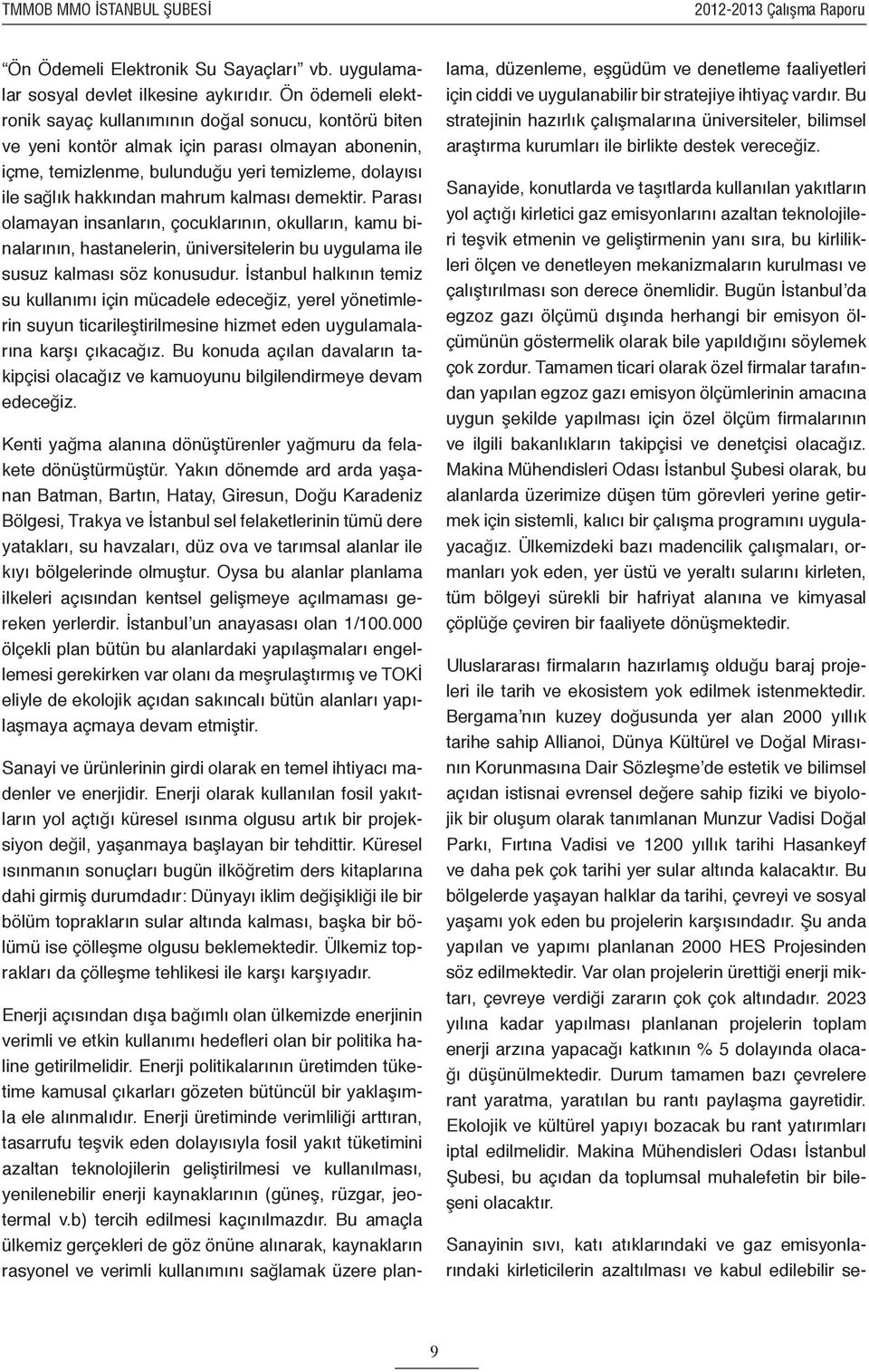 mahrum kalması demektir. Parası olamayan insanların, çocuklarının, okulların, kamu binalarının, hastanelerin, üniversitelerin bu uygulama ile susuz kalması söz konusudur.