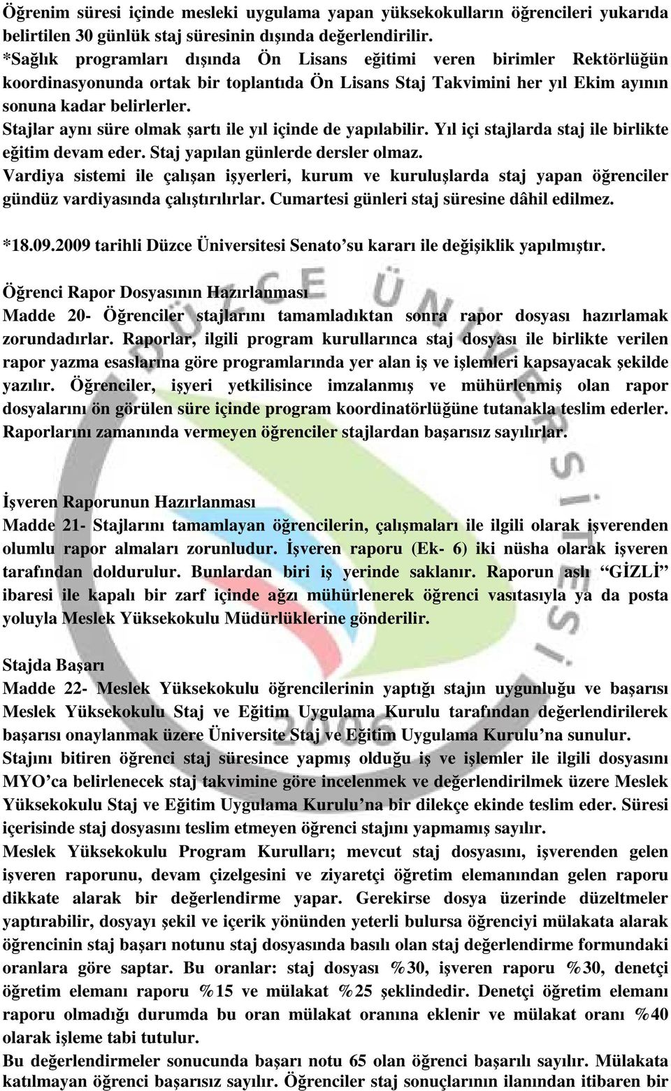 Stajlar aynı süre olmak şartı ile yıl içinde de yapılabilir. Yıl içi stajlarda staj ile birlikte eğitim devam eder. Staj yapılan günlerde dersler olmaz.