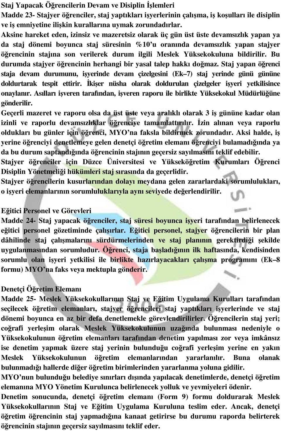 Aksine hareket eden, izinsiz ve mazeretsiz olarak üç gün üst üste devamsızlık yapan ya da staj dönemi boyunca staj süresinin %10 u oranında devamsızlık yapan stajyer öğrencinin stajına son verilerek